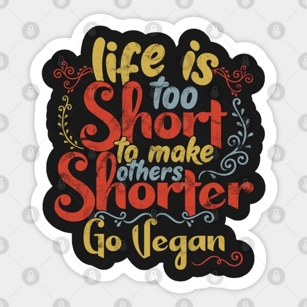 Life is too short to make others shorter - Go Vegan ! product Sticker by theodoros20